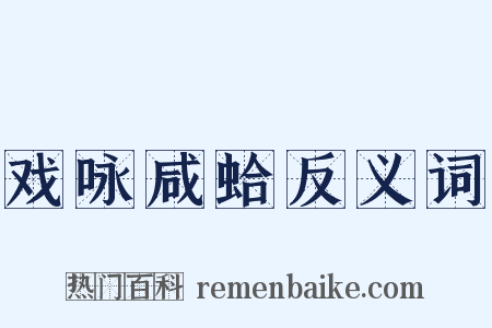 戏咏咸蛤反义词是什么意思的图片